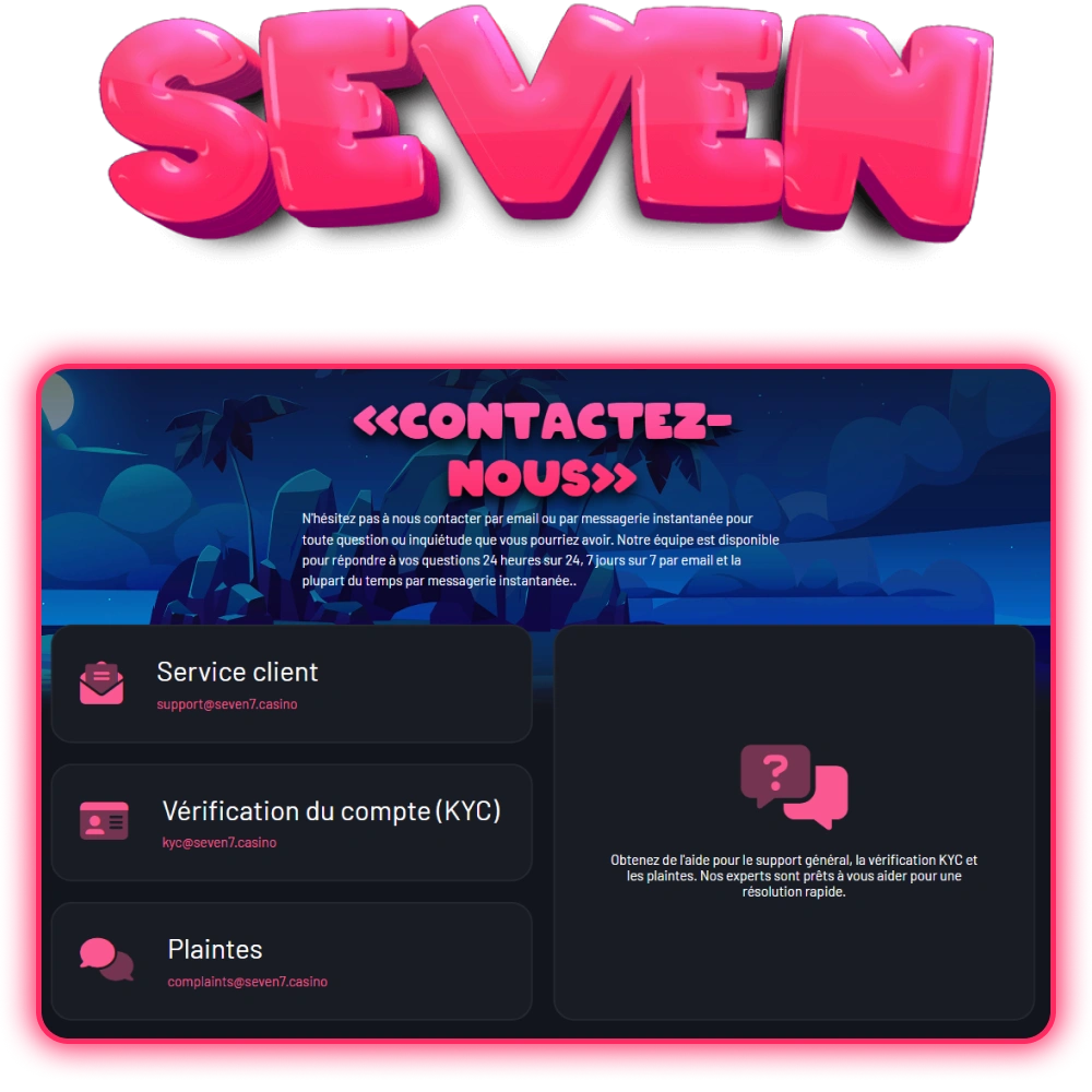 Si vous avez des questions lors de l'utilisation de Seven Casino, vous pouvez toujours contacter notre équipe d'assistance 24/7.