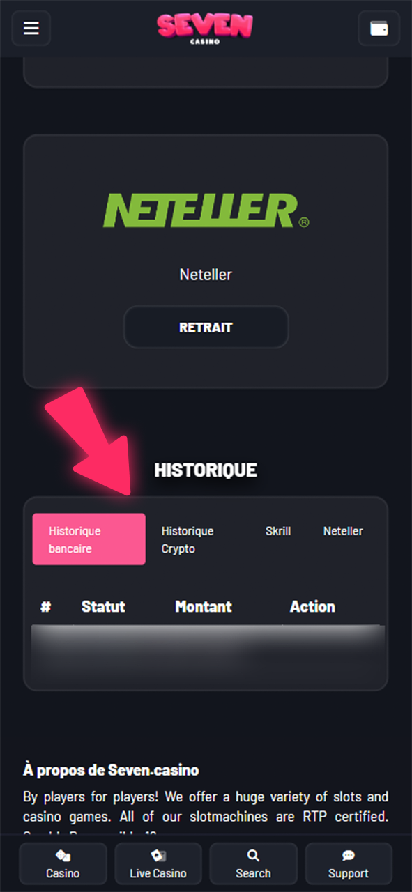 Vous pouvez consulter l'historique de vos retraits depuis votre compte Seven Casino en bas de cette même page.